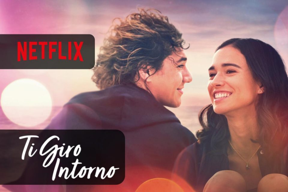 Ti giro intorno un travolgente Film romantico da vedere su Netflix
